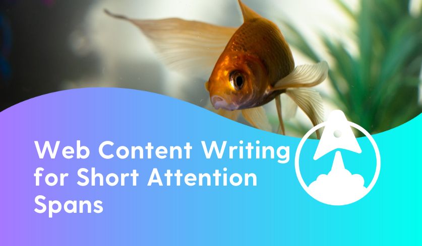 Content for Goldfish: Web Content Writing For Short Attention Spans