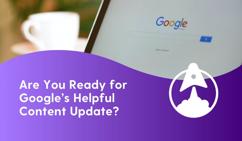 Are You Ready For Google’s Helpful Content Update?