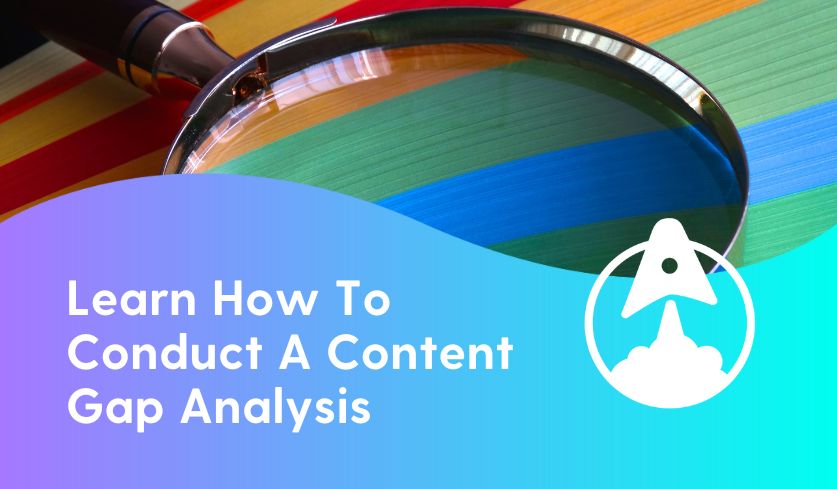 What Is A Content Gap Analysis? Learn How To Conduct One On Your Website